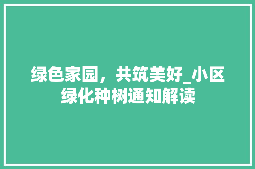 绿色家园，共筑美好_小区绿化种树通知解读 花木行情