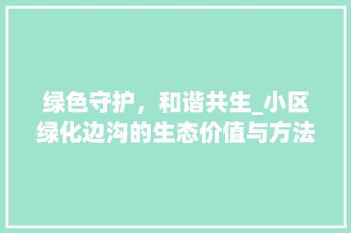 绿色守护，和谐共生_小区绿化边沟的生态价值与方法探索