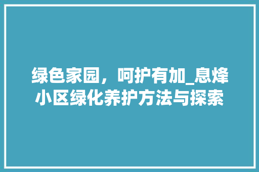 绿色家园，呵护有加_息烽小区绿化养护方法与探索