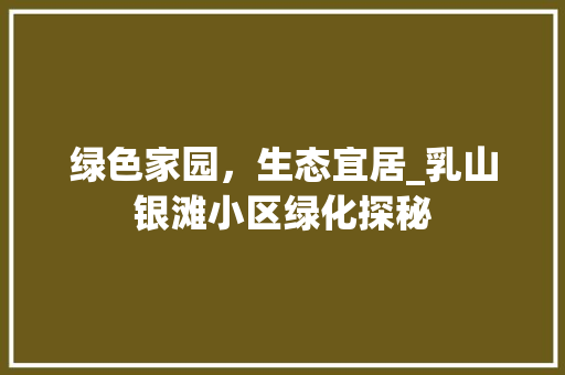 绿色家园，生态宜居_乳山银滩小区绿化探秘