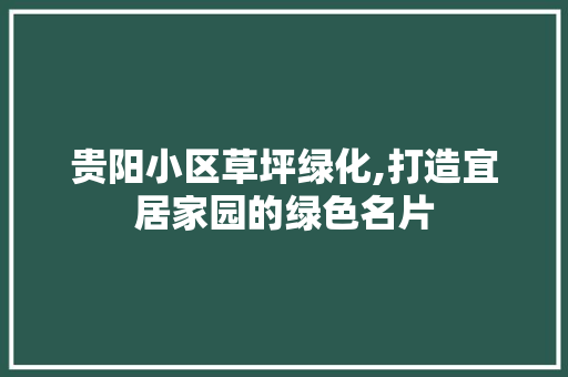 贵阳小区草坪绿化,打造宜居家园的绿色名片