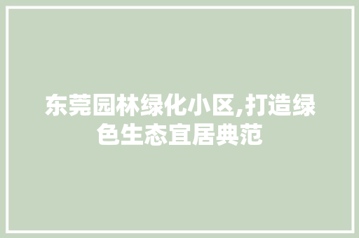东莞园林绿化小区,打造绿色生态宜居典范
