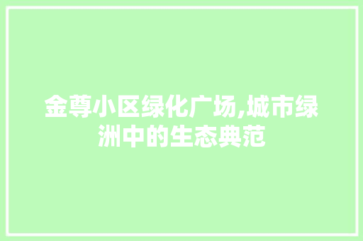 金尊小区绿化广场,城市绿洲中的生态典范