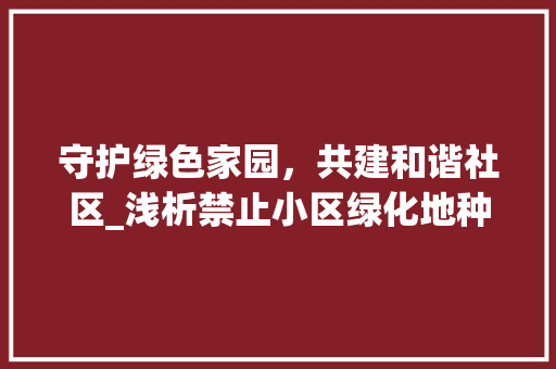 守护绿色家园，共建和谐社区_浅析禁止小区绿化地种菜的意义与措施 种植技术