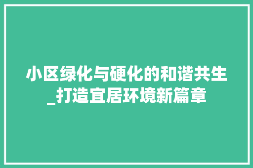 小区绿化与硬化的和谐共生_打造宜居环境新篇章