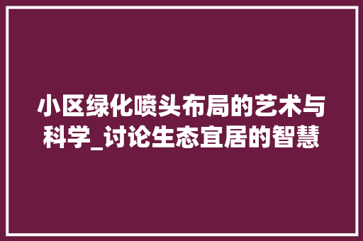 小区绿化喷头布局的艺术与科学_讨论生态宜居的智慧园林