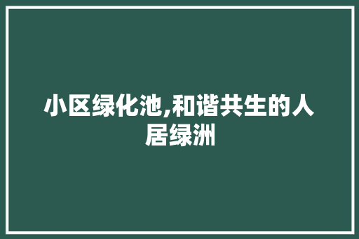 小区绿化池,和谐共生的人居绿洲 种子类