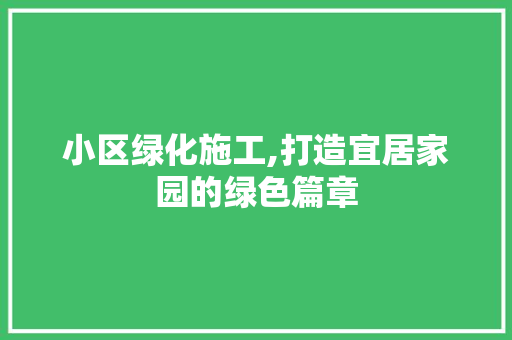 小区绿化施工,打造宜居家园的绿色篇章 种子类