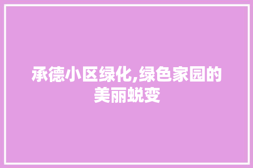 承德小区绿化,绿色家园的美丽蜕变