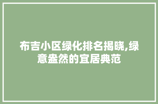 布吉小区绿化排名揭晓,绿意盎然的宜居典范 绿化类