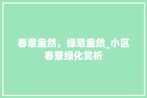春意盎然，绿意盎然_小区春景绿化赏析