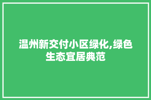 温州新交付小区绿化,绿色生态宜居典范