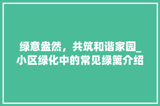 绿意盎然，共筑和谐家园_小区绿化中的常见绿篱介绍