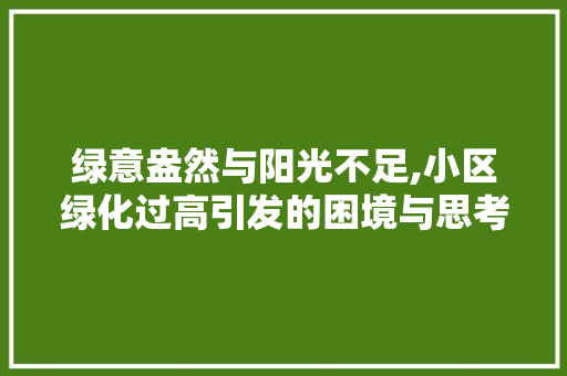 绿意盎然与阳光不足,小区绿化过高引发的困境与思考
