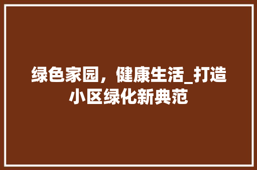 绿色家园，健康生活_打造小区绿化新典范