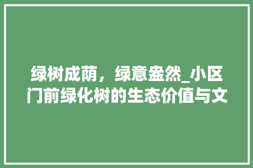 绿树成荫，绿意盎然_小区门前绿化树的生态价值与文化内涵