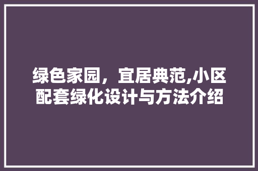 绿色家园，宜居典范,小区配套绿化设计与方法介绍