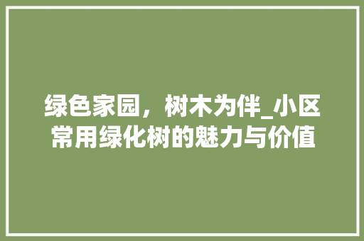 绿色家园，树木为伴_小区常用绿化树的魅力与价值