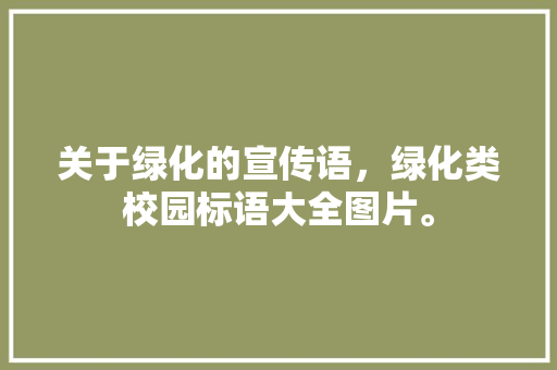 关于绿化的宣传语，绿化类校园标语大全图片。